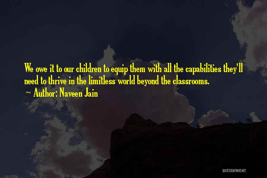 Naveen Jain Quotes: We Owe It To Our Children To Equip Them With All The Capabilities They'll Need To Thrive In The Limitless