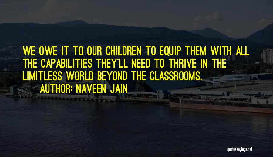 Naveen Jain Quotes: We Owe It To Our Children To Equip Them With All The Capabilities They'll Need To Thrive In The Limitless