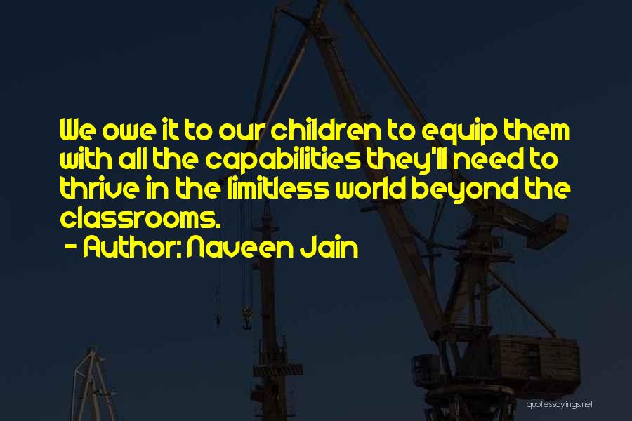 Naveen Jain Quotes: We Owe It To Our Children To Equip Them With All The Capabilities They'll Need To Thrive In The Limitless