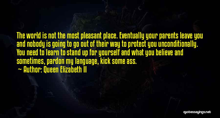 Queen Elizabeth II Quotes: The World Is Not The Most Pleasant Place. Eventually Your Parents Leave You And Nobody Is Going To Go Out