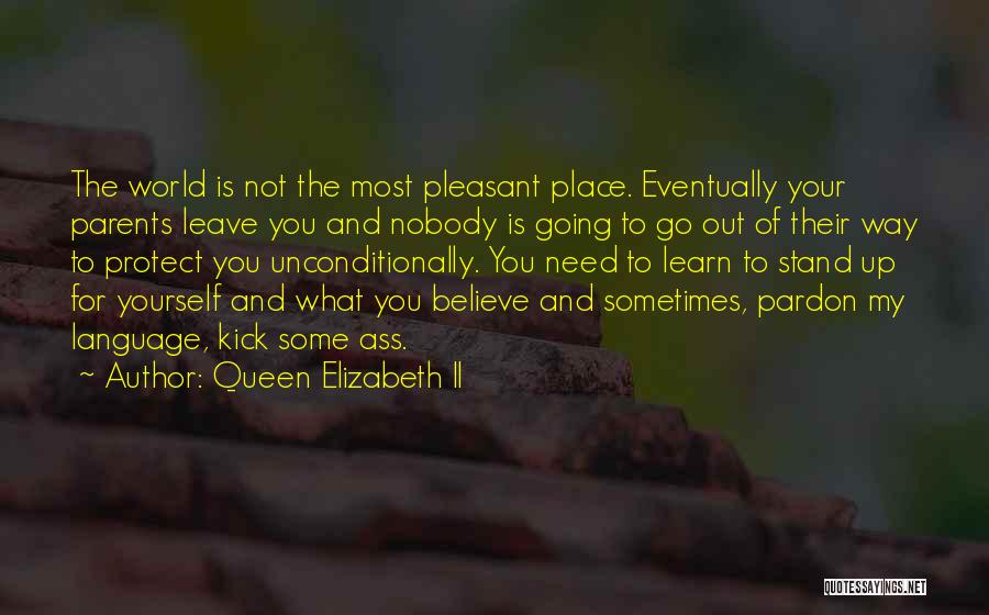 Queen Elizabeth II Quotes: The World Is Not The Most Pleasant Place. Eventually Your Parents Leave You And Nobody Is Going To Go Out