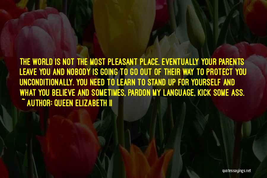 Queen Elizabeth II Quotes: The World Is Not The Most Pleasant Place. Eventually Your Parents Leave You And Nobody Is Going To Go Out