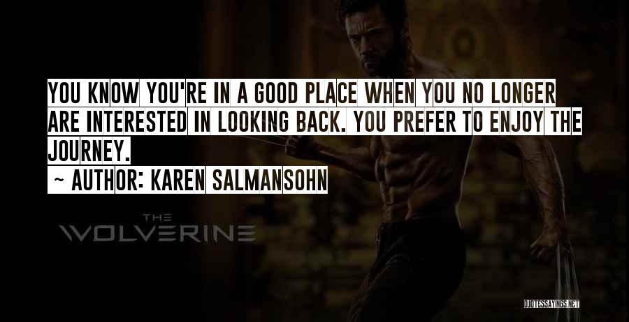 Karen Salmansohn Quotes: You Know You're In A Good Place When You No Longer Are Interested In Looking Back. You Prefer To Enjoy