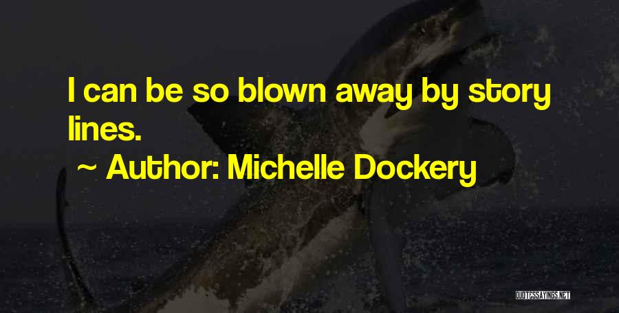 Michelle Dockery Quotes: I Can Be So Blown Away By Story Lines.