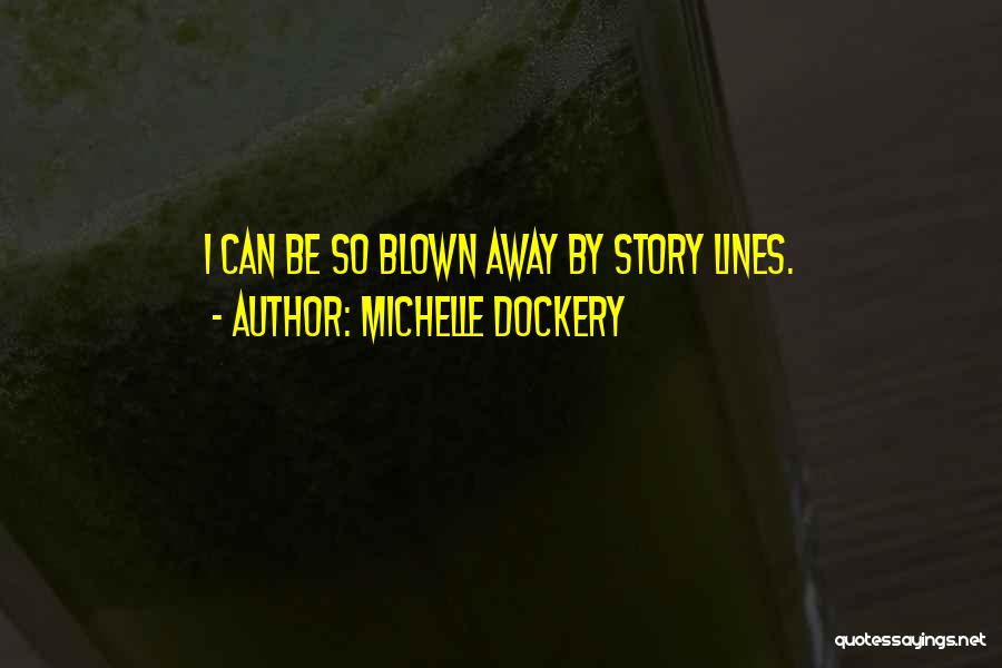 Michelle Dockery Quotes: I Can Be So Blown Away By Story Lines.