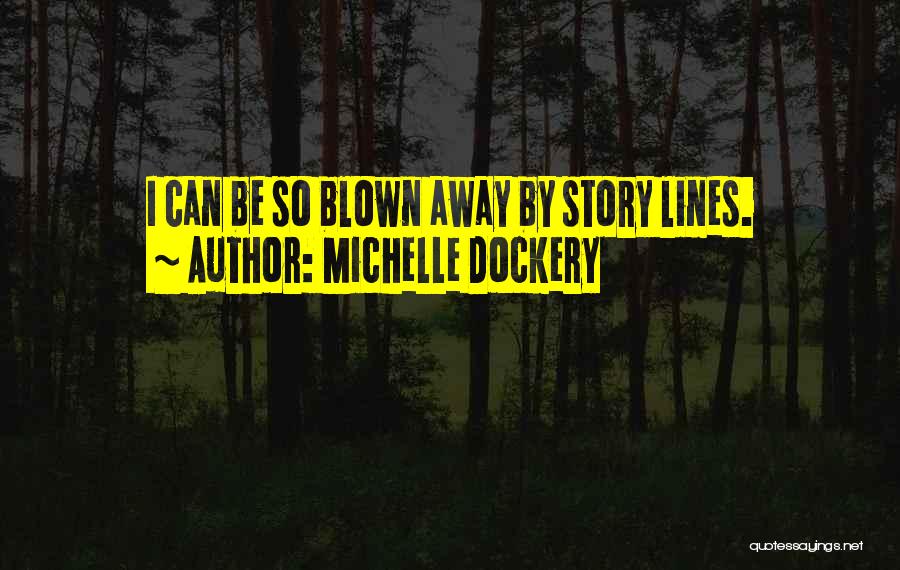 Michelle Dockery Quotes: I Can Be So Blown Away By Story Lines.