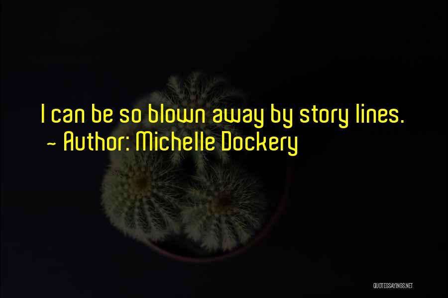 Michelle Dockery Quotes: I Can Be So Blown Away By Story Lines.