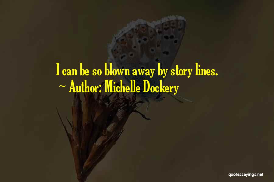 Michelle Dockery Quotes: I Can Be So Blown Away By Story Lines.