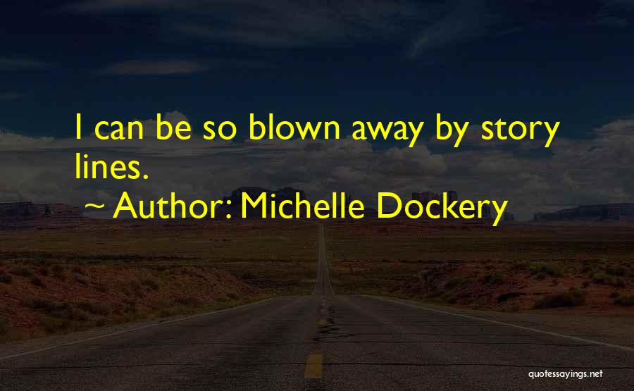 Michelle Dockery Quotes: I Can Be So Blown Away By Story Lines.