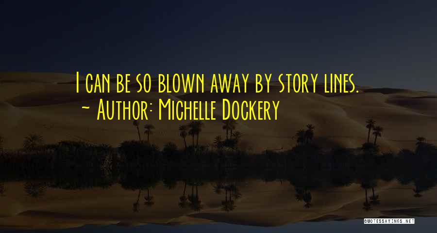 Michelle Dockery Quotes: I Can Be So Blown Away By Story Lines.