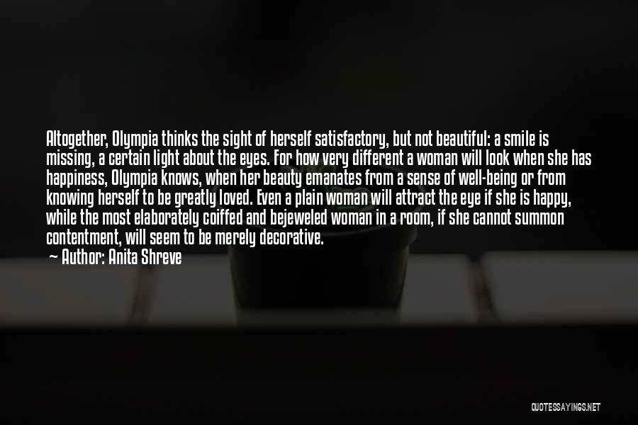 Anita Shreve Quotes: Altogether, Olympia Thinks The Sight Of Herself Satisfactory, But Not Beautiful: A Smile Is Missing, A Certain Light About The