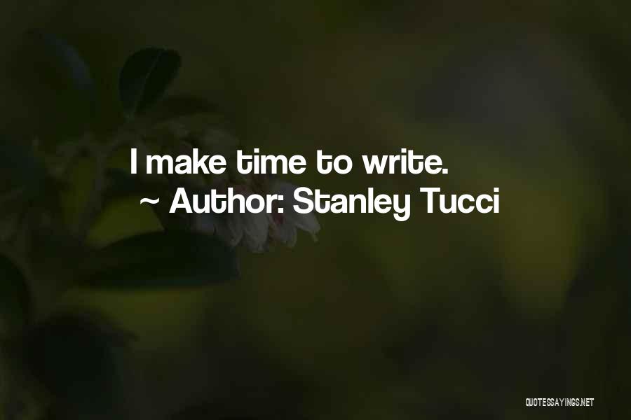 Stanley Tucci Quotes: I Make Time To Write.