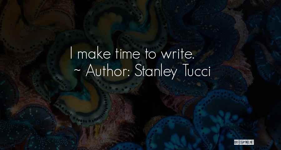 Stanley Tucci Quotes: I Make Time To Write.