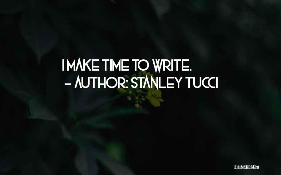 Stanley Tucci Quotes: I Make Time To Write.