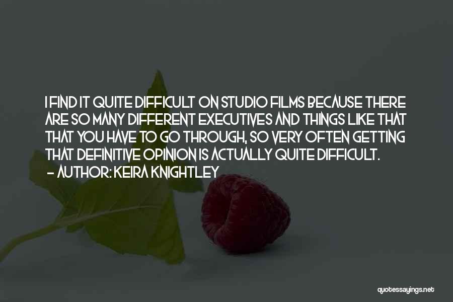 Keira Knightley Quotes: I Find It Quite Difficult On Studio Films Because There Are So Many Different Executives And Things Like That That