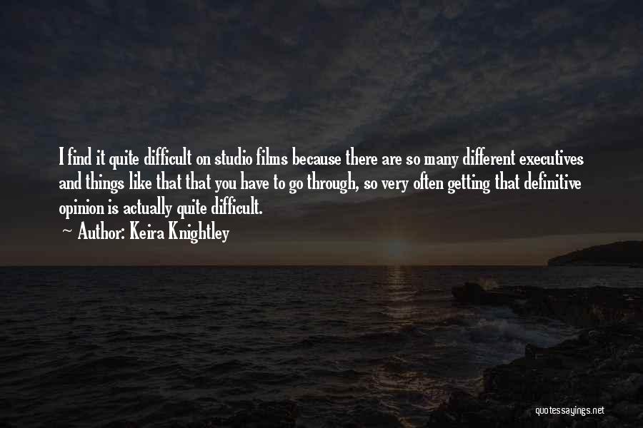 Keira Knightley Quotes: I Find It Quite Difficult On Studio Films Because There Are So Many Different Executives And Things Like That That