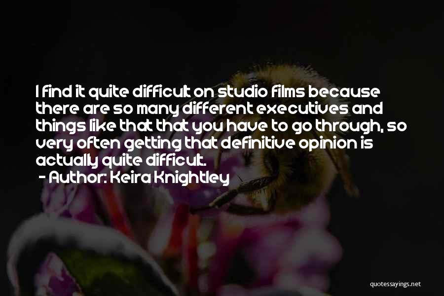 Keira Knightley Quotes: I Find It Quite Difficult On Studio Films Because There Are So Many Different Executives And Things Like That That