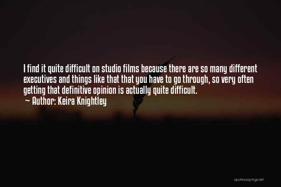 Keira Knightley Quotes: I Find It Quite Difficult On Studio Films Because There Are So Many Different Executives And Things Like That That