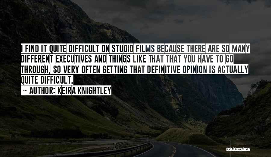 Keira Knightley Quotes: I Find It Quite Difficult On Studio Films Because There Are So Many Different Executives And Things Like That That