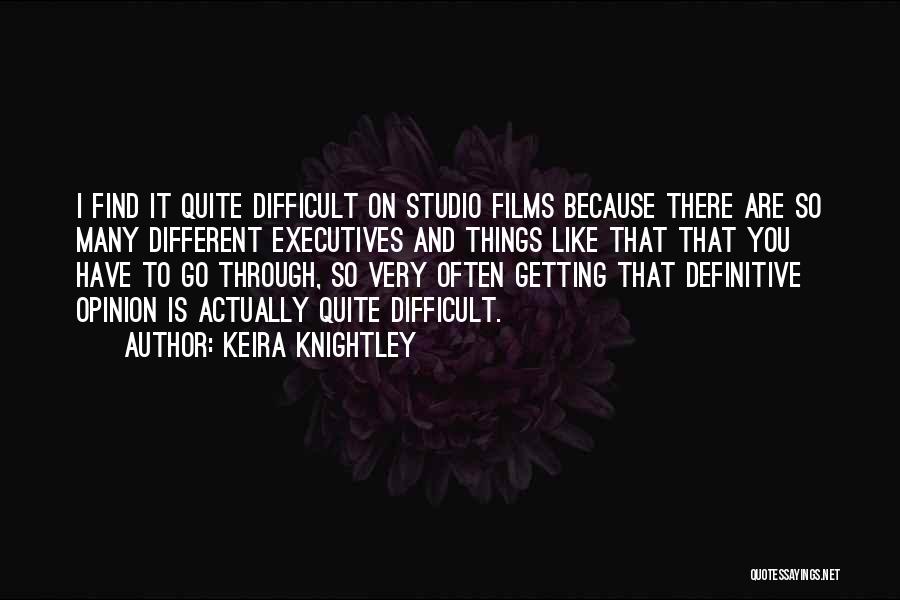 Keira Knightley Quotes: I Find It Quite Difficult On Studio Films Because There Are So Many Different Executives And Things Like That That