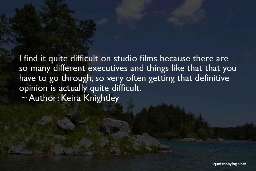 Keira Knightley Quotes: I Find It Quite Difficult On Studio Films Because There Are So Many Different Executives And Things Like That That
