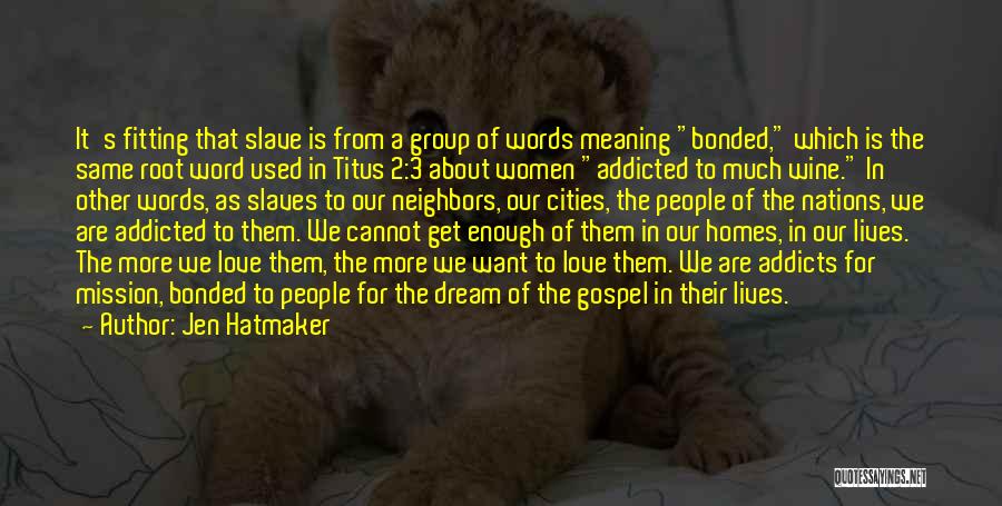 Jen Hatmaker Quotes: It's Fitting That Slave Is From A Group Of Words Meaning Bonded, Which Is The Same Root Word Used In