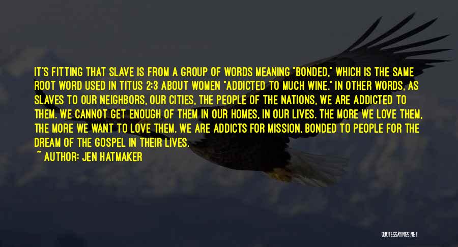 Jen Hatmaker Quotes: It's Fitting That Slave Is From A Group Of Words Meaning Bonded, Which Is The Same Root Word Used In