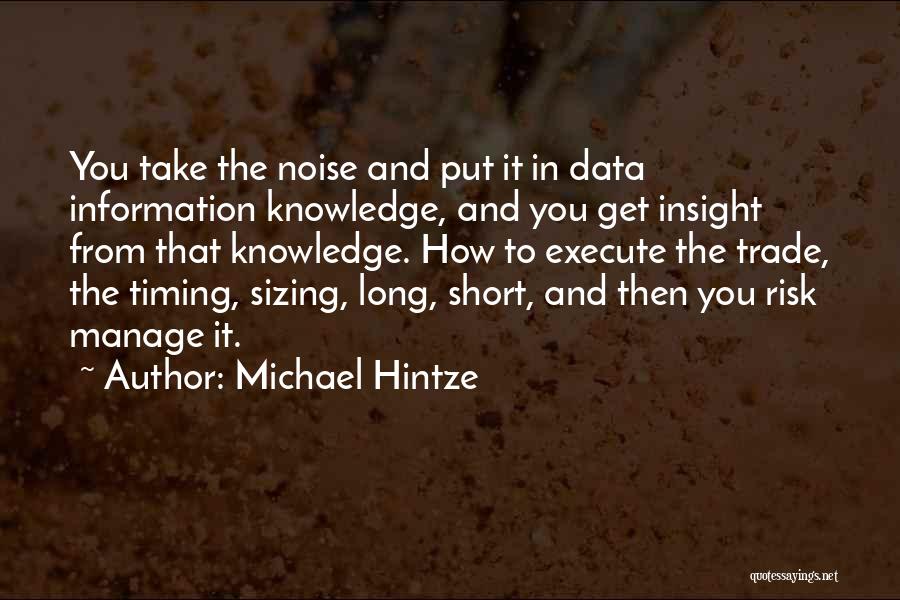 Michael Hintze Quotes: You Take The Noise And Put It In Data Information Knowledge, And You Get Insight From That Knowledge. How To