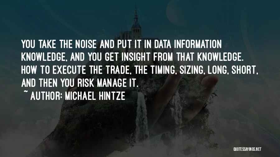 Michael Hintze Quotes: You Take The Noise And Put It In Data Information Knowledge, And You Get Insight From That Knowledge. How To