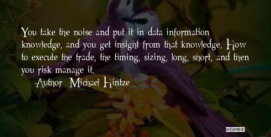 Michael Hintze Quotes: You Take The Noise And Put It In Data Information Knowledge, And You Get Insight From That Knowledge. How To