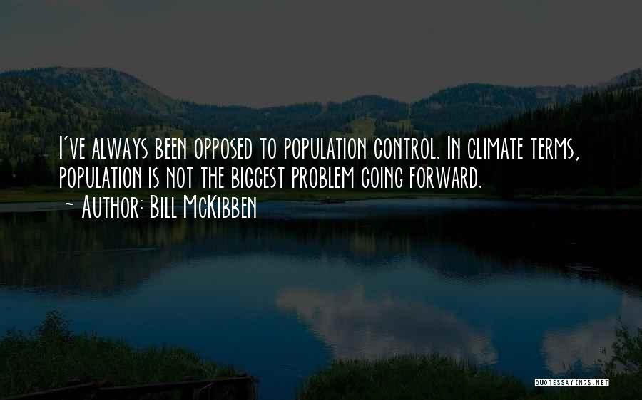 Bill McKibben Quotes: I've Always Been Opposed To Population Control. In Climate Terms, Population Is Not The Biggest Problem Going Forward.