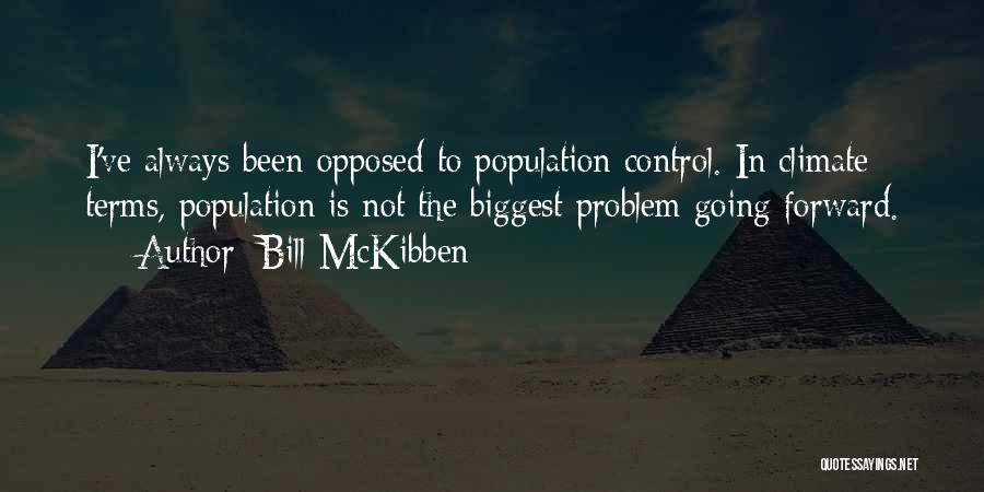 Bill McKibben Quotes: I've Always Been Opposed To Population Control. In Climate Terms, Population Is Not The Biggest Problem Going Forward.