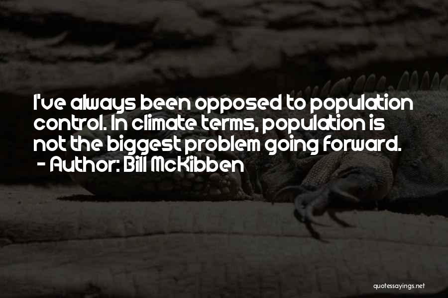 Bill McKibben Quotes: I've Always Been Opposed To Population Control. In Climate Terms, Population Is Not The Biggest Problem Going Forward.