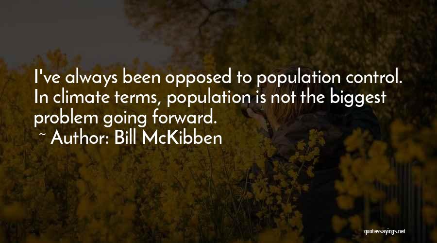 Bill McKibben Quotes: I've Always Been Opposed To Population Control. In Climate Terms, Population Is Not The Biggest Problem Going Forward.