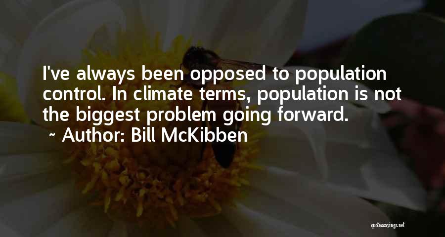 Bill McKibben Quotes: I've Always Been Opposed To Population Control. In Climate Terms, Population Is Not The Biggest Problem Going Forward.