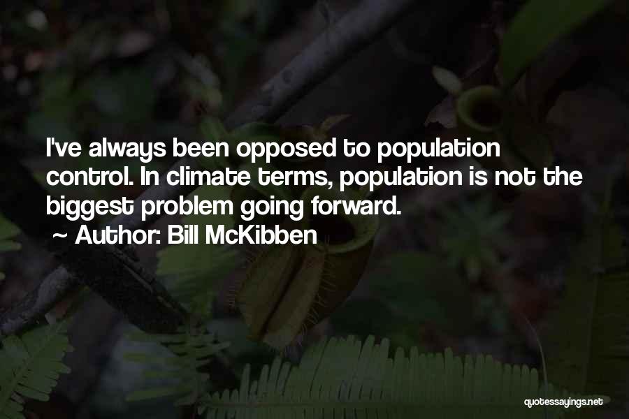 Bill McKibben Quotes: I've Always Been Opposed To Population Control. In Climate Terms, Population Is Not The Biggest Problem Going Forward.