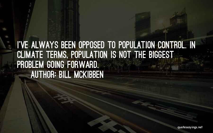 Bill McKibben Quotes: I've Always Been Opposed To Population Control. In Climate Terms, Population Is Not The Biggest Problem Going Forward.