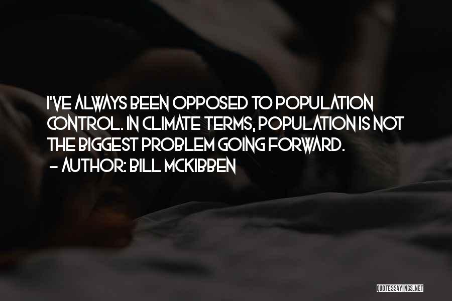 Bill McKibben Quotes: I've Always Been Opposed To Population Control. In Climate Terms, Population Is Not The Biggest Problem Going Forward.