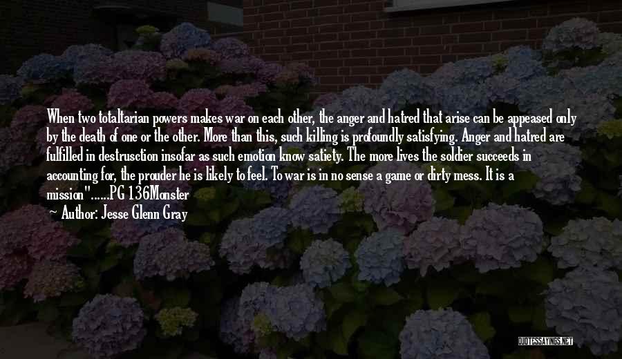 Jesse Glenn Gray Quotes: When Two Totaltarian Powers Makes War On Each Other, The Anger And Hatred That Arise Can Be Appeased Only By