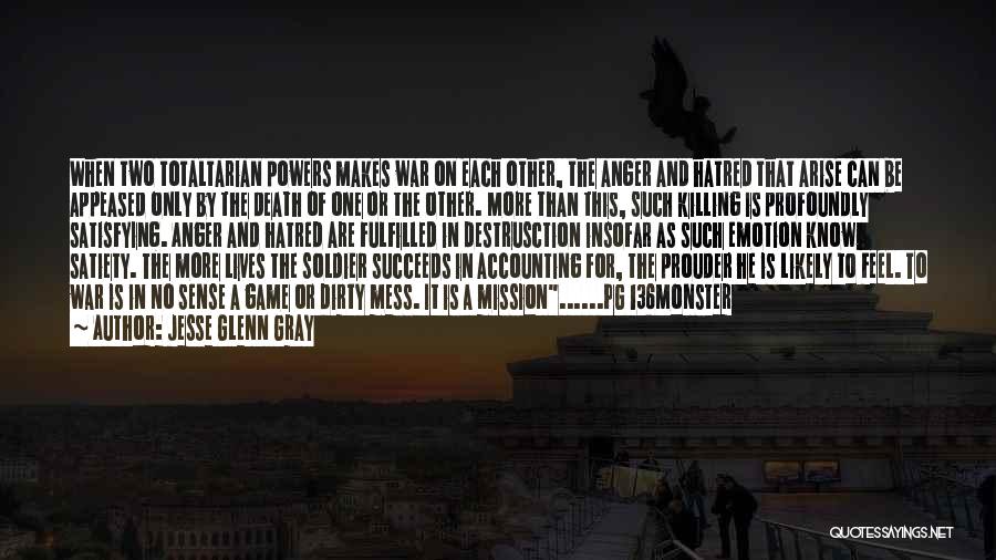 Jesse Glenn Gray Quotes: When Two Totaltarian Powers Makes War On Each Other, The Anger And Hatred That Arise Can Be Appeased Only By