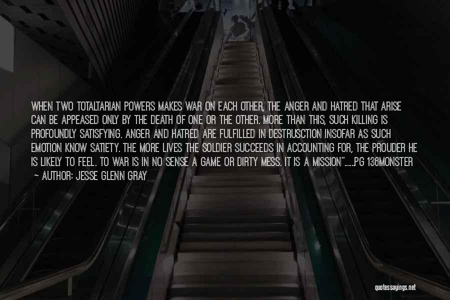 Jesse Glenn Gray Quotes: When Two Totaltarian Powers Makes War On Each Other, The Anger And Hatred That Arise Can Be Appeased Only By