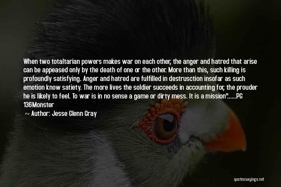 Jesse Glenn Gray Quotes: When Two Totaltarian Powers Makes War On Each Other, The Anger And Hatred That Arise Can Be Appeased Only By