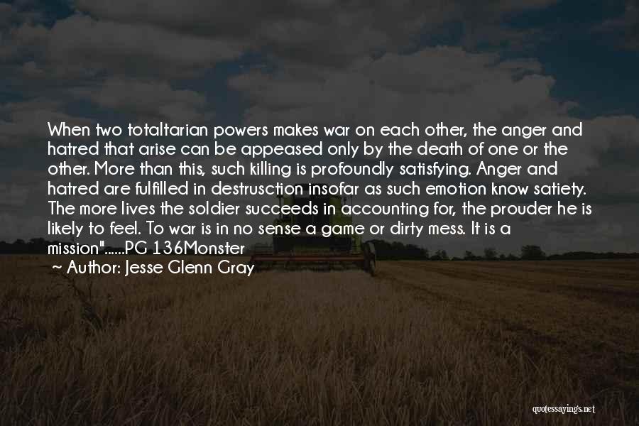 Jesse Glenn Gray Quotes: When Two Totaltarian Powers Makes War On Each Other, The Anger And Hatred That Arise Can Be Appeased Only By