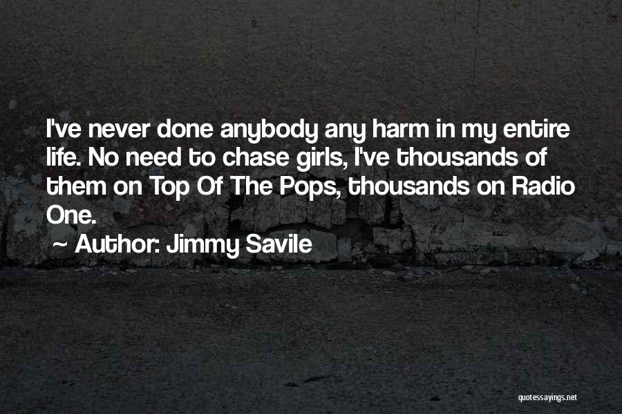 Jimmy Savile Quotes: I've Never Done Anybody Any Harm In My Entire Life. No Need To Chase Girls, I've Thousands Of Them On