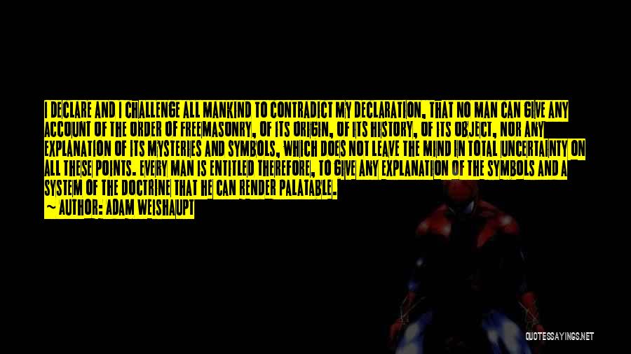 Adam Weishaupt Quotes: I Declare And I Challenge All Mankind To Contradict My Declaration, That No Man Can Give Any Account Of The