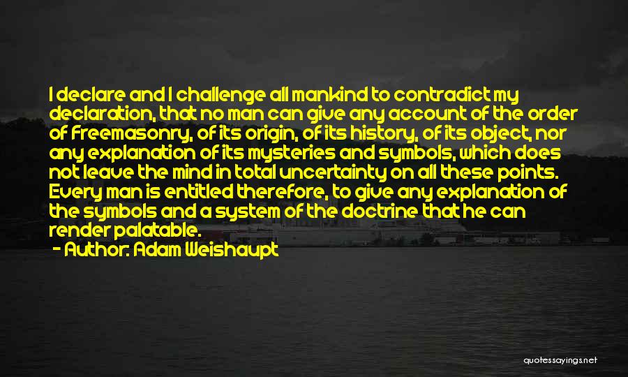 Adam Weishaupt Quotes: I Declare And I Challenge All Mankind To Contradict My Declaration, That No Man Can Give Any Account Of The