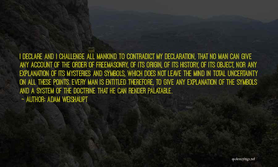 Adam Weishaupt Quotes: I Declare And I Challenge All Mankind To Contradict My Declaration, That No Man Can Give Any Account Of The