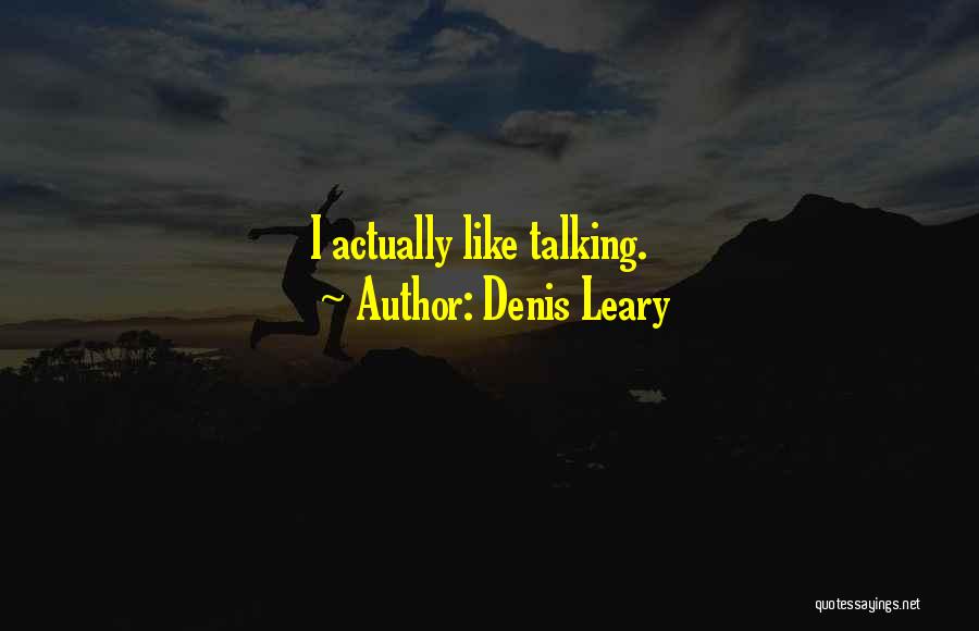 Denis Leary Quotes: I Actually Like Talking.