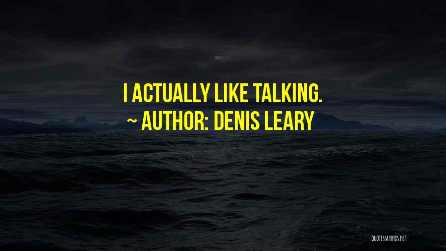 Denis Leary Quotes: I Actually Like Talking.