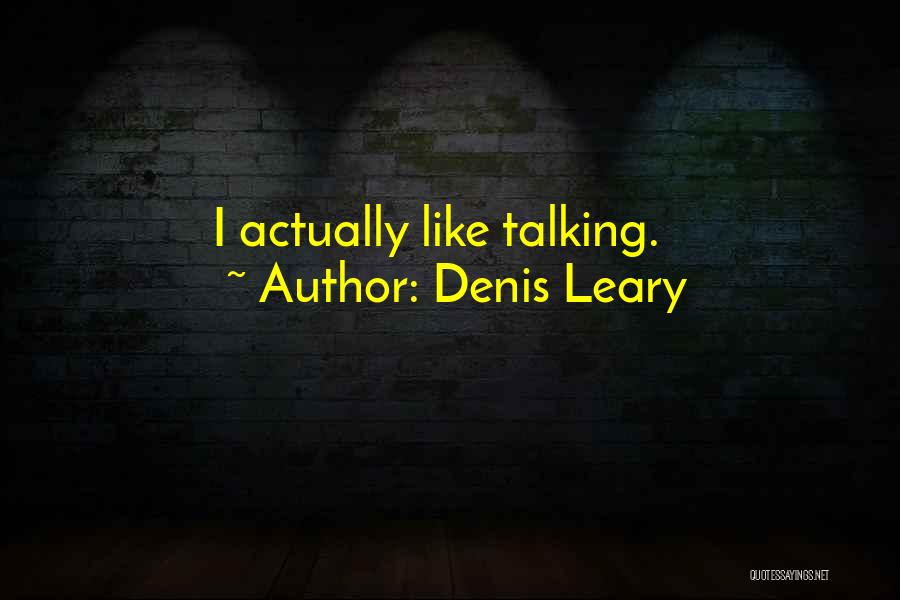 Denis Leary Quotes: I Actually Like Talking.